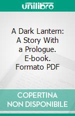 A Dark Lantern: A Story With a Prologue. E-book. Formato PDF ebook