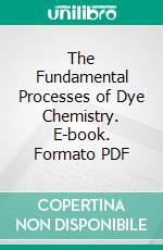 The Fundamental Processes of Dye Chemistry. E-book. Formato PDF ebook