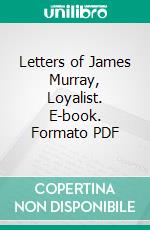 Letters of James Murray, Loyalist. E-book. Formato PDF ebook