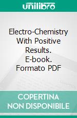 Electro-Chemistry With Positive Results. E-book. Formato PDF ebook