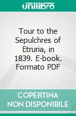 Tour to the Sepulchres of Etruria, in 1839. E-book. Formato PDF ebook