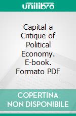 Capital a Critique of Political Economy. E-book. Formato PDF ebook di Karl Marx