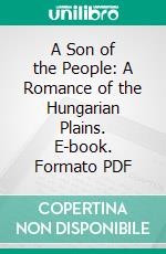 A Son of the People: A Romance of the Hungarian Plains. E-book. Formato PDF ebook