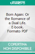 Born Again: Or the Romance of a Dual Life. E-book. Formato PDF ebook