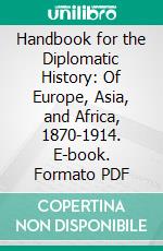 Handbook for the Diplomatic History: Of Europe, Asia, and Africa, 1870-1914. E-book. Formato PDF ebook di Frank Maloy Anderson