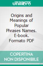 Origins and Meanings of Popular Phrases Names. E-book. Formato PDF ebook