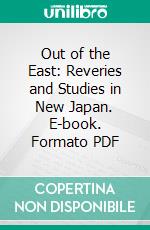 Out of the East: Reveries and Studies in New Japan. E-book. Formato PDF ebook