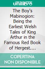 The Boy's Mabinogion: Being the Earliest Welsh Tales of King Arthur in the Famous Red Book of Hergest. E-book. Formato PDF ebook di Sidney Lanier