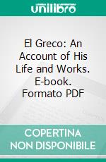 El Greco: An Account of His Life and Works. E-book. Formato PDF