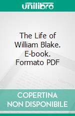 The Life of William Blake. E-book. Formato PDF ebook