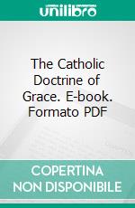 The Catholic Doctrine of Grace. E-book. Formato PDF