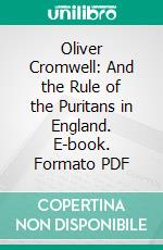 Oliver Cromwell: And the Rule of the Puritans in England. E-book. Formato PDF