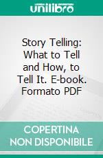 Story Telling: What to Tell and How, to Tell It. E-book. Formato PDF ebook