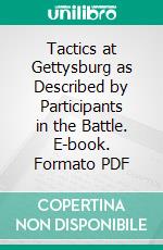 Tactics at Gettysburg as Described by Participants in the Battle. E-book. Formato PDF ebook