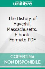 The History of Haverhill, Massachusetts. E-book. Formato PDF ebook di Benjamin L. Mirick