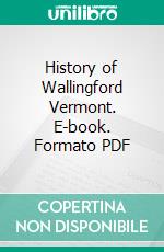 History of Wallingford Vermont. E-book. Formato PDF ebook di Walter Thorpe