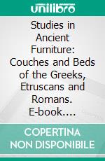 Studies in Ancient Furniture: Couches and Beds of the Greeks, Etruscans and Romans. E-book. Formato PDF ebook