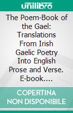 The Poem-Book of the Gael: Translations From Irish Gaelic Poetry Into English Prose and Verse. E-book. Formato PDF ebook