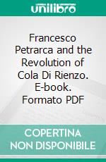 Francesco Petrarca and the Revolution of Cola Di Rienzo. E-book. Formato PDF ebook