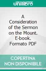 A Consideration of the Sermon on the Mount. E-book. Formato PDF ebook