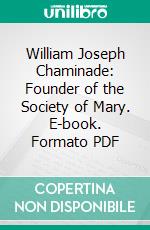 William Joseph Chaminade: Founder of the Society of Mary. E-book. Formato PDF ebook