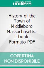 History of the Town of Middleboro Massachusetts. E-book. Formato PDF ebook di Thomas Weston