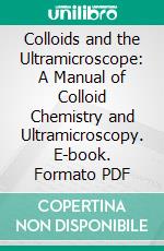 Colloids and the Ultramicroscope: A Manual of Colloid Chemistry and Ultramicroscopy. E-book. Formato PDF ebook di Richard Zsigmondy