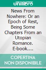 News From Nowhere: Or an Epoch of Rest, Being Some Chapters From an Utopian Romance. E-book. Formato PDF ebook