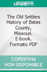 The Old Settlers History of Bates County, Missouri. E-book. Formato PDF ebook