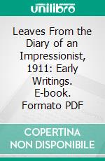Leaves From the Diary of an Impressionist, 1911: Early Writings. E-book. Formato PDF ebook