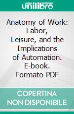 Anatomy of Work: Labor, Leisure, and the Implications of Automation. E-book. Formato PDF