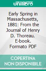 Early Spring in Massachusetts, 1881: From the Journal of Henry D. Thoreau. E-book. Formato PDF ebook di Henry David Thoreau