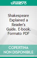 Shakespeare Explained a Reader's Guide. E-book. Formato PDF