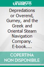 Depredations or Overend, Gurney, and the Greek and Oriental Steam Navigation Company. E-book. Formato PDF