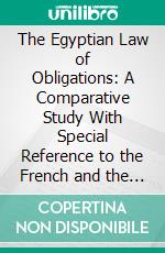 The Egyptian Law of Obligations: A Comparative Study With Special Reference to the French and the English Law. E-book. Formato PDF