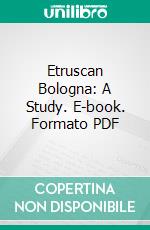 Etruscan Bologna: A Study. E-book. Formato PDF ebook