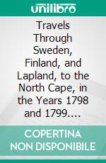 Travels Through Sweden, Finland, and Lapland, to the North Cape, in the Years 1798 and 1799. E-book. Formato PDF ebook di Joseph Acerbi