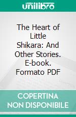 The Heart of Little Shikara: And Other Stories. E-book. Formato PDF ebook