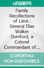 Family Recollections of Lieut.: General Elias Walker Durnford, a Colonel Commandant of the Corps of Royal Engineers. E-book. Formato PDF ebook