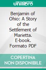 Benjamin of Ohio: A Story of the Settlement of Marietta. E-book. Formato PDF ebook