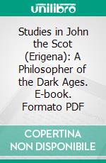 Studies in John the Scot (Erigena): A Philosopher of the Dark Ages. E-book. Formato PDF ebook di Alice Gardner