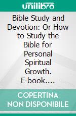 Bible Study and Devotion: Or How to Study the Bible for Personal Spiritual Growth. E-book. Formato PDF ebook