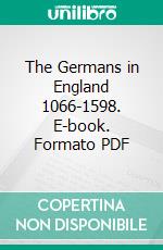 The Germans in England 1066-1598. E-book. Formato PDF ebook di Ian D. Colvin