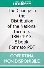 The Change in the Distribution of the National Income: 1880-1913. E-book. Formato PDF ebook