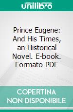 Prince Eugene: And His Times, an Historical Novel. E-book. Formato PDF ebook di L. Mühlbach