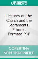 Lectures on the Church and the Sacraments. E-book. Formato PDF ebook di P. T. Forsyth