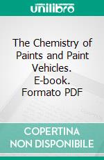 The Chemistry of Paints and Paint Vehicles. E-book. Formato PDF ebook