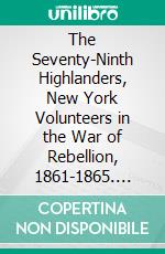 The Seventy-Ninth Highlanders, New York Volunteers in the War of Rebellion, 1861-1865. E-book. Formato PDF ebook