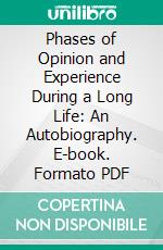 Phases of Opinion and Experience During a Long Life: An Autobiography. E-book. Formato PDF ebook di Charles Bray