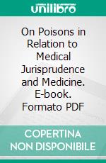 On Poisons in Relation to Medical Jurisprudence and Medicine. E-book. Formato PDF